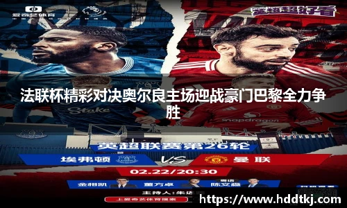 法联杯精彩对决奥尔良主场迎战豪门巴黎全力争胜